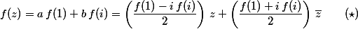 f(z)=a\,f(1)+b\,f(i)=\left(\dfrac{f(1)-i\,f(i)}{2}\right)\,z+\left(\dfrac{f(1)+i\,f(i)}{2}\right)\,\overline{z}\qquad(\star)